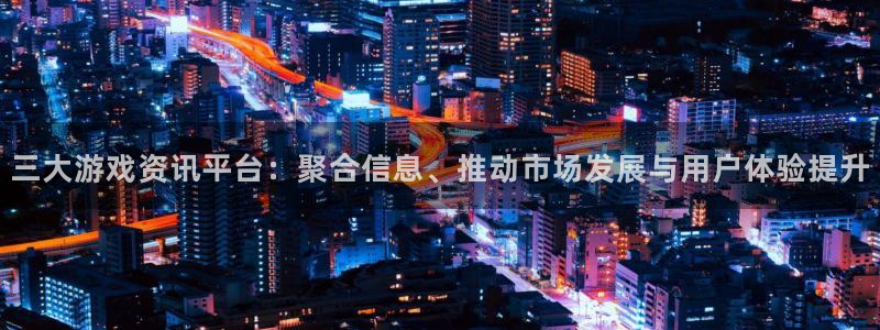 高德娱乐网页登录入口官网：三大游戏资讯平台：聚合信息、推动市
