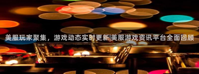 沐春高德娱乐：美服玩家聚集，游戏动态实时更新|美服游戏资讯平