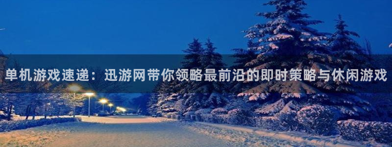 高德娱乐!管理v信789789：单机游戏速递：迅游网带你领略